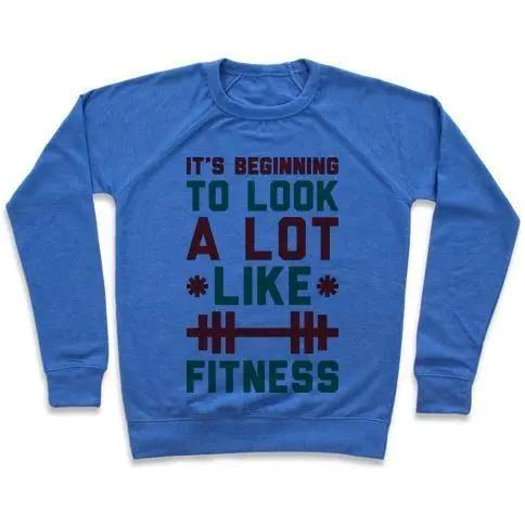 IT'S BEGINNING TO LOOK A LOT LIKE FITNESS CREWNECK SWEATSHIRT
