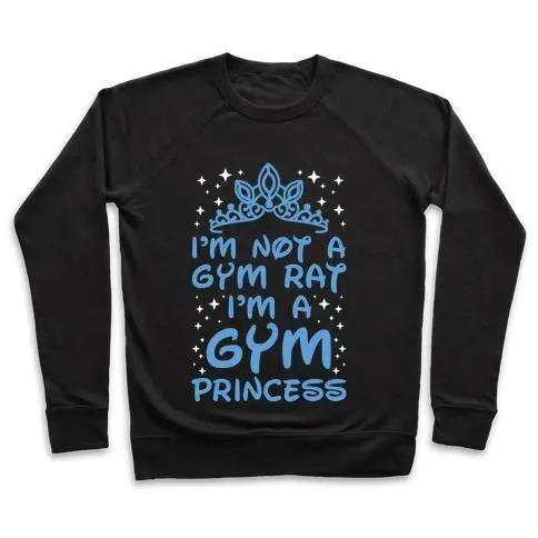 I'M NOT A GYM RAT I'M A GYM PRINCESS CREWNECK SWEATSHIRT